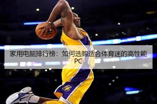 家用电脑排行榜：如何选购适合体育迷的高性能PC